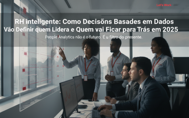 RH inteligente: Como Decisões Baseadas em Dados Vão Definir quem Lidera e Quem vai Ficar para Trás em 2025
